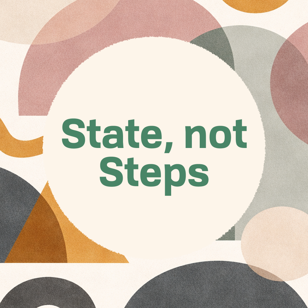 Title card reading 'State, not Steps' in green type on a cream circle, framed by abstract organic shapes in muted green, orange, and tan